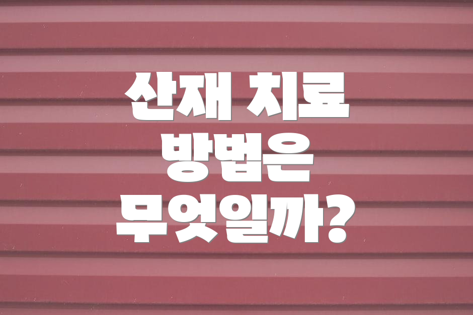 산재 치료 방법은 무엇일까?