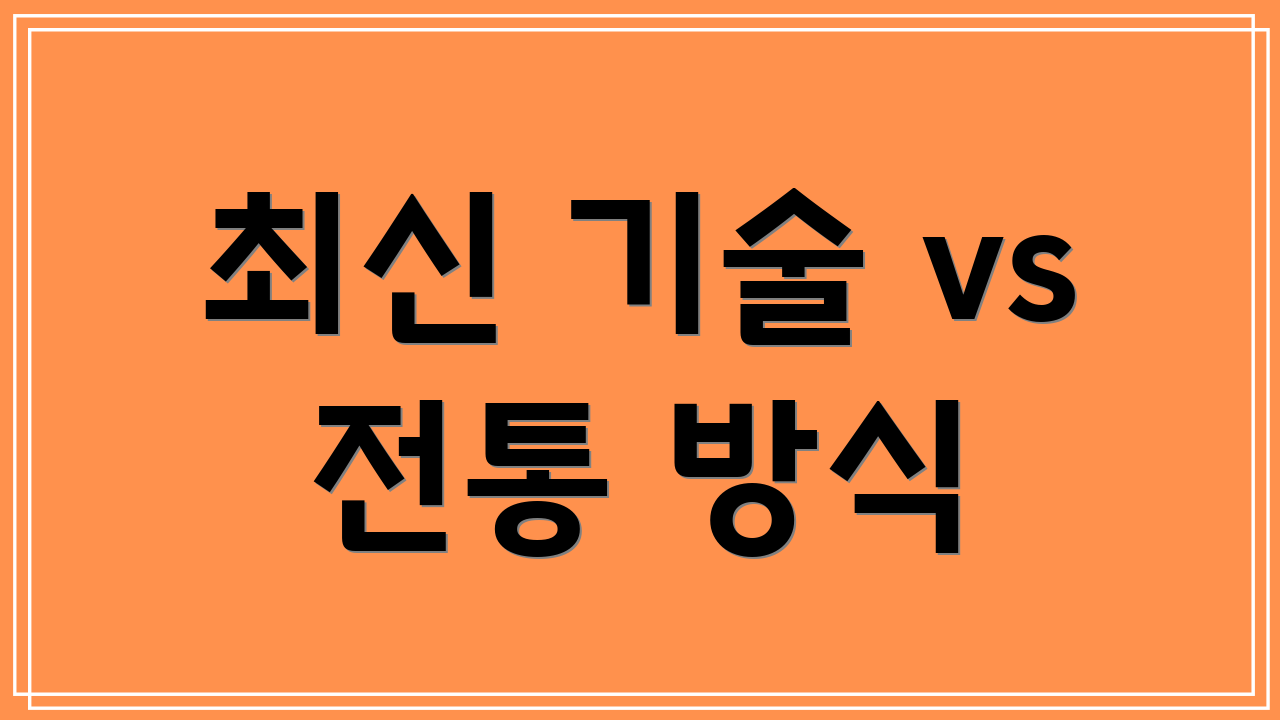 최신 기술 vs 전통 방식