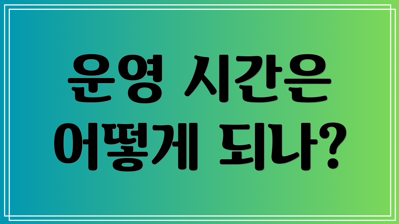 운영 시간은 어떻게 되나?