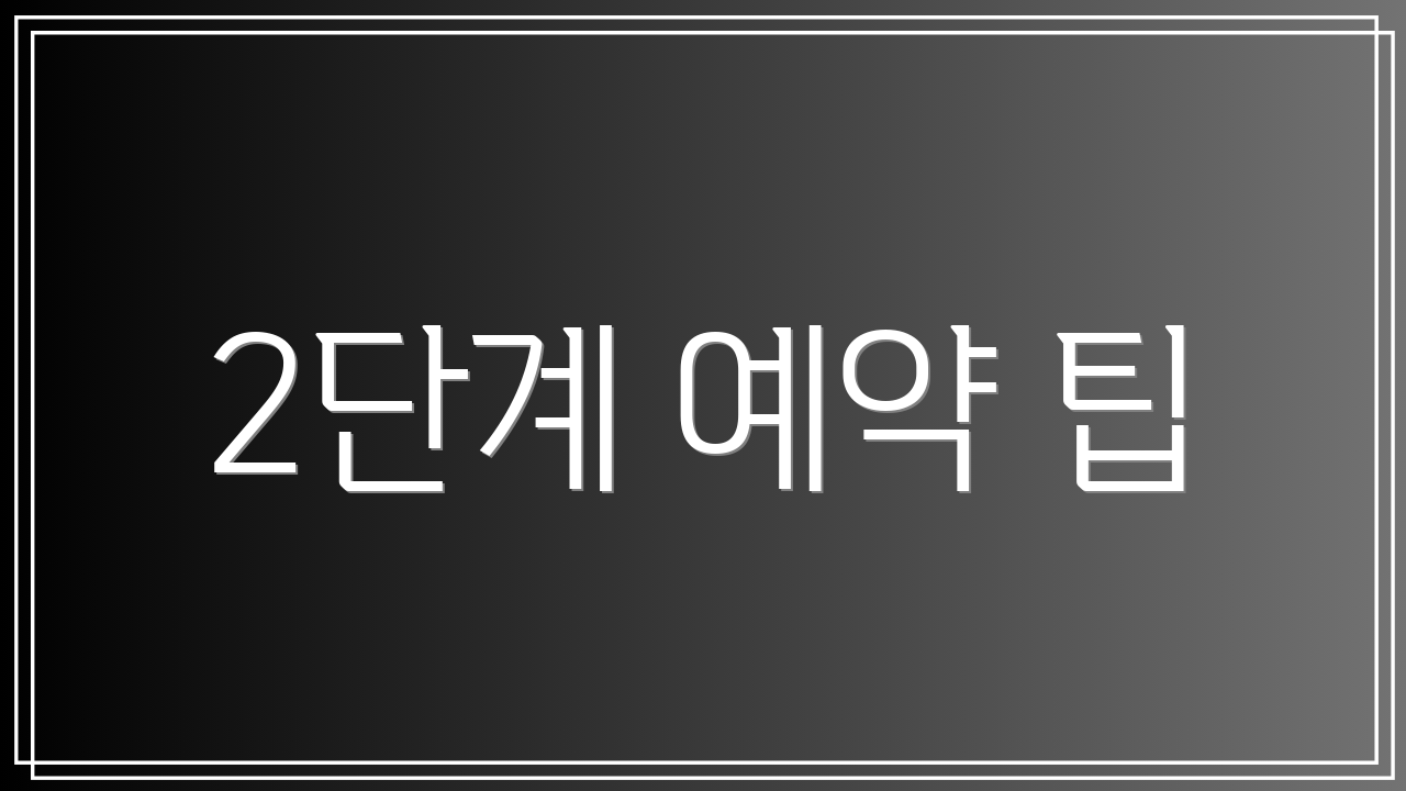 2단계 예약 팁