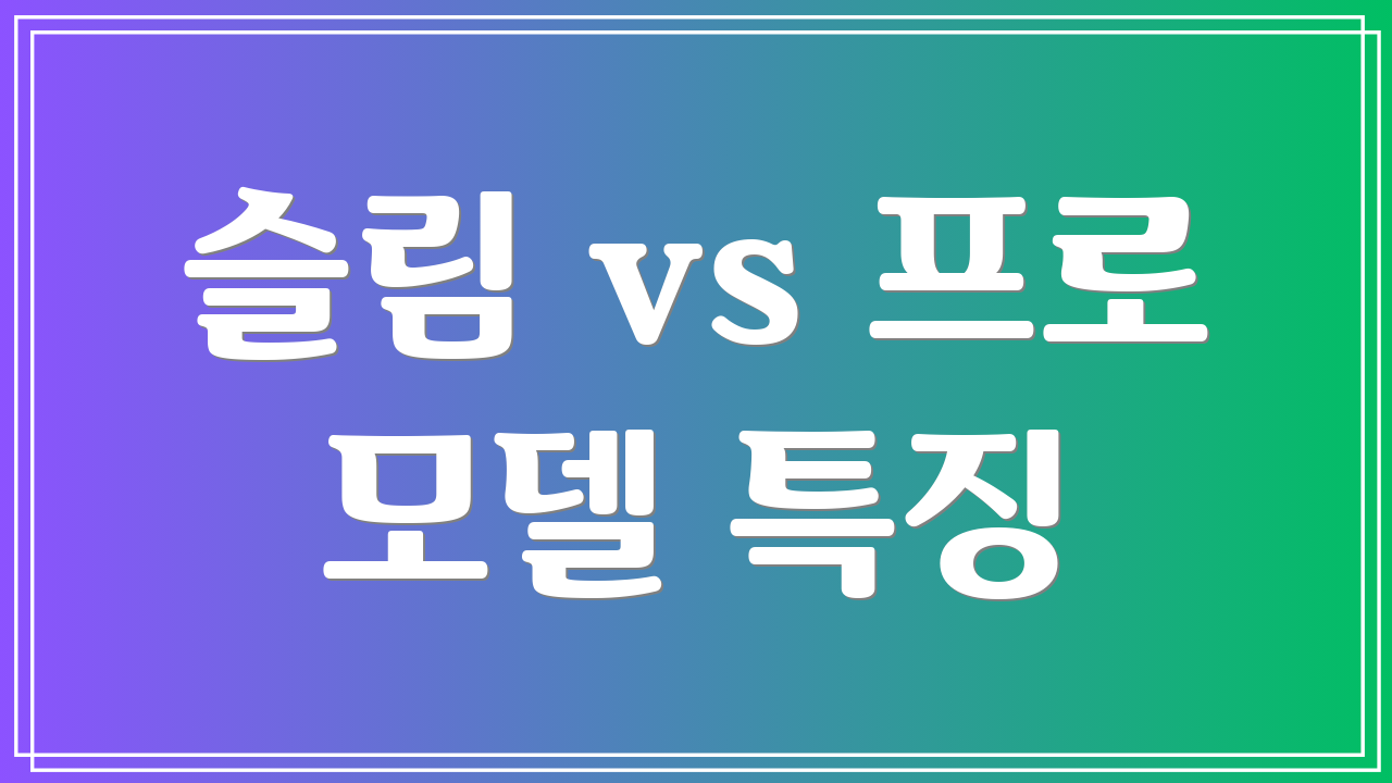 슬림 vs 프로 모델 특징