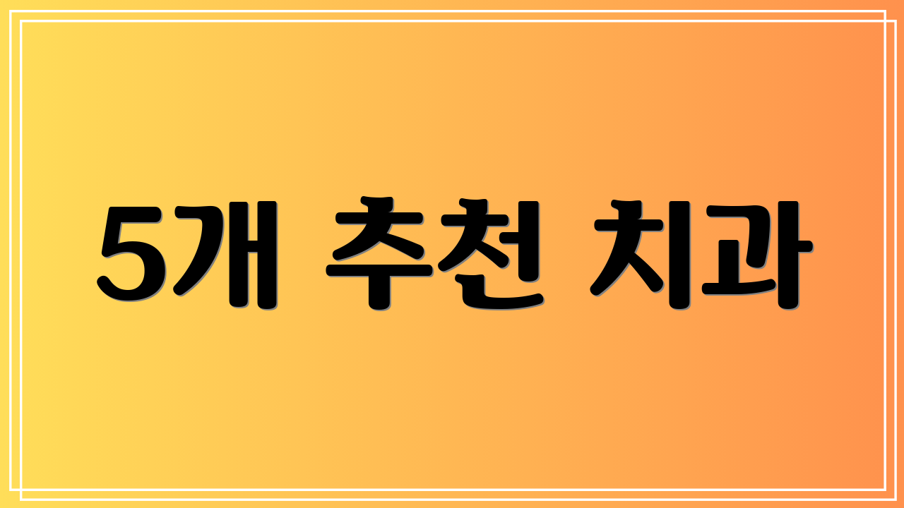 5개 추천 치과