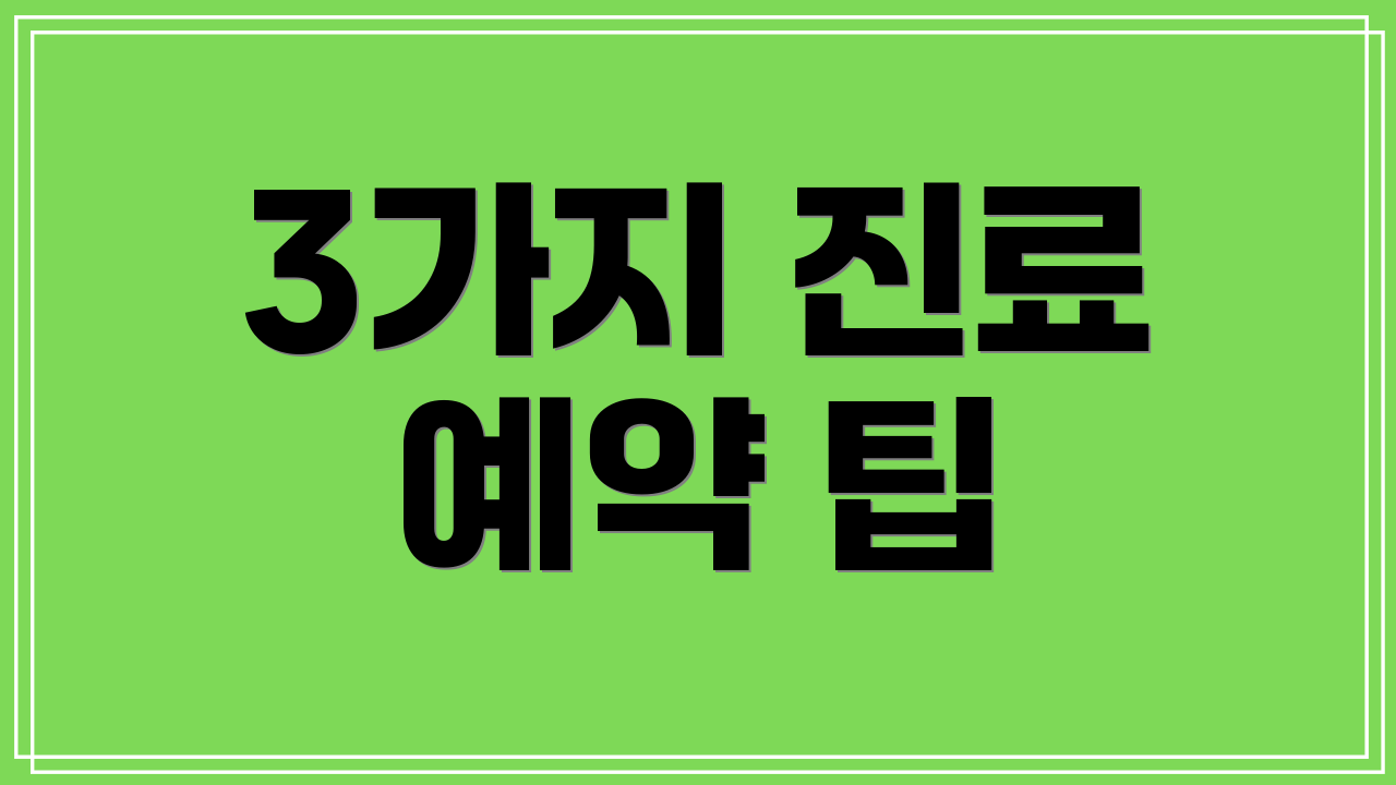 3가지 진료 예약 팁