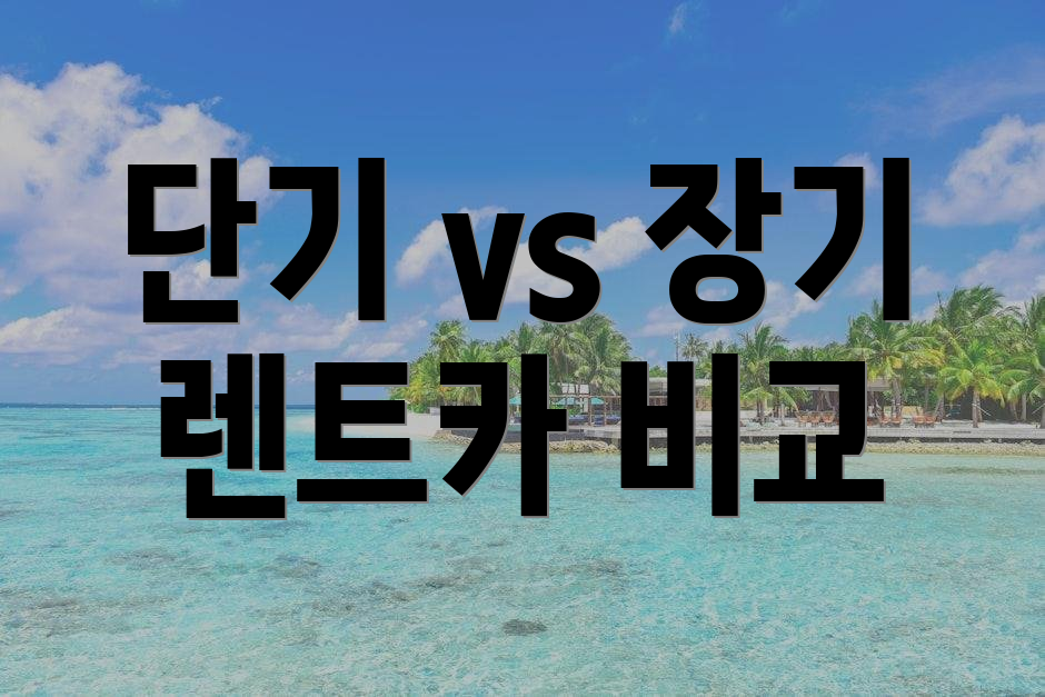 단기 vs 장기 렌트카 비교