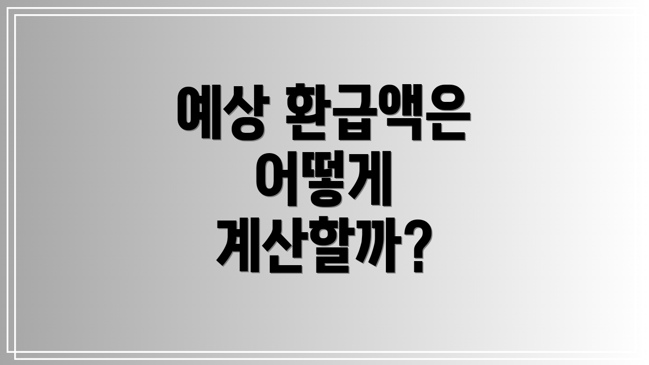 예상 환급액은 어떻게 계산할까?