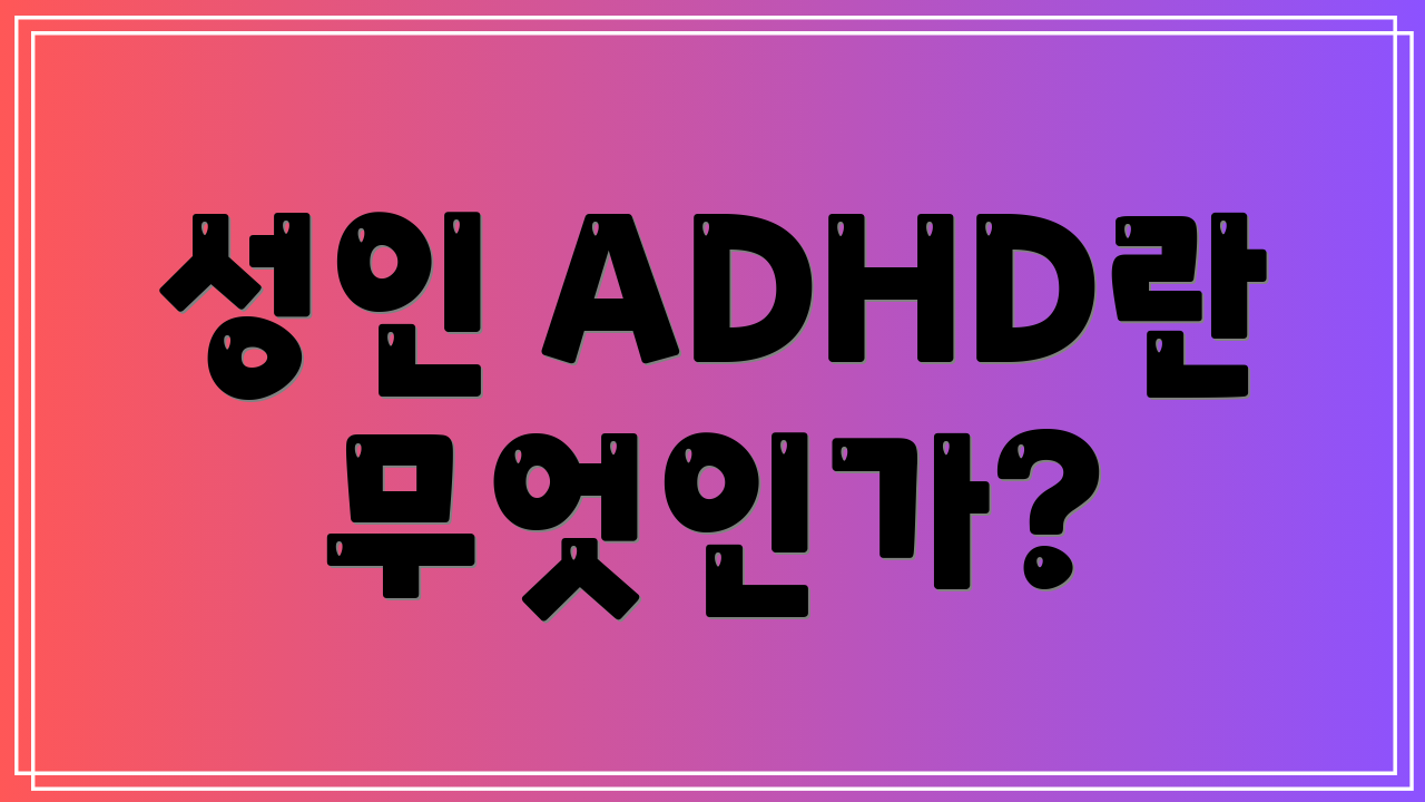성인 ADHD란 무엇인가?