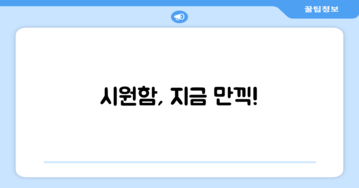 지금 바로, 시원함을 만끽하세요